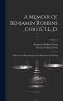 A Memoir of Benjamin Robbins Curtis, LL. D.: With Some of his Professional and Miscellaneous Writings; Volume 2 1020771666 Book Cover