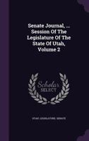 Senate Journal, ... Session Of The Legislature Of The State Of Utah, Volume 2 1354684761 Book Cover