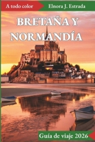 BRETAÑA Y NORMANDÍA GUÍA DE VIAJE 2026: Vistas inolvidables y experiencias auténticas en las históricas costas de Francia B0FTM1T7DN Book Cover