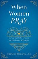 When Women Pray: The Power of a Persevering Feminine Heart 1622823869 Book Cover