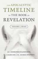 The Apocalyptic Timeline in the Book of Revelation: Volume 1: Seals 1944212485 Book Cover