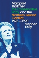 Margaret Thatcher, the Conservative Party and the Northern Ireland Conflict, 1975-1990 1350202193 Book Cover