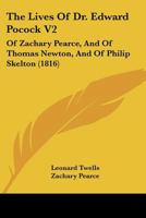 The Lives Of Dr. Edward Pocock V2: Of Zachary Pearce, And Of Thomas Newton, And Of Philip Skelton 1120899486 Book Cover