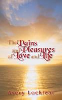 The Pains and Pleasures of Love and Life 1481716603 Book Cover