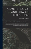 Cement Houses And How To Build Them: Illustrated Details Of Construction, Standard Specifications For Cement, Standard Specifications For Concrete ... Paving, Reinforcing Foundations, Walls, 1016132379 Book Cover