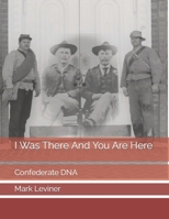I Was There And You Are Here: Confederate DNA B08Q73NL5L Book Cover