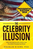 The Celebrity Illusion: Why the Democratic Party Lost the 2024 Presidential Race 1966739206 Book Cover