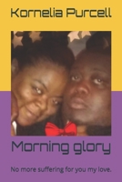 Morning glory: No more suffering for you my love. B08RBWGQ9C Book Cover