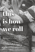 This Is How We Roll: A Coach's Guide to Transforming Conflict into High Performance 1999250907 Book Cover