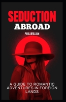 Seduction Abroad: A Guide to Romantic Adventures in Foreign Lands B0C6BYXM6J Book Cover