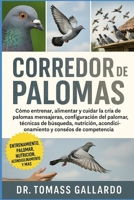 CORREDOR DE PALOMAS: Cómo entrenar, alimentar y cuidar la cría de palomas mensajeras, configuración del palomar, técnicas de búsqueda, nutrición, ... y consejos de competencia (Spanish Edition) B0FS1F3LS5 Book Cover
