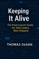 Keeping It Alive: The Post-Launch Guide for Vibe Coders Who Shipped (Vibe Coding: From Prompt to Production) B0GDTJRNC6 Book Cover