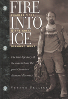 Fire into ice: Charles Fipke and the great diamond hunt 1551923343 Book Cover