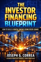 The Investor Financing Blueprint: How to Build a Rental Empire Using DSCR Loans (The Investor Mortgage Wealth) B0GLH2GKV7 Book Cover