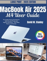 MacBook Air 2025 M4 User Guide: The Complete Step-by-Step Manual to Master the macOS Sequoia for Beginners and Seniors — Tips, Hidden Features, and Shortcuts B0FX8M4SCG Book Cover