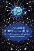 AQUARIUS ZODIAC 30 WEEK JOURNAL: Weekly Inspirational Affirmations and Images to Color 1796540811 Book Cover