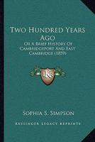 Two Hundred Years Ago: Or A Brief History Of Cambridgeport And East Cambridge 112094919X Book Cover