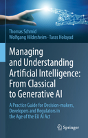 Managing and Understanding Artificial Intelligence: From Classical to Generative AI: A Practice Guide for Decision-makers, Developers and Regulators in the Age of the EU AI Act 3032005329 Book Cover