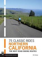 75 Classic Rides Northern California: The Best Road-Biking Routes 1594857849 Book Cover