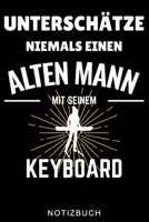 UNTERSCHÄTZE NIEMALS EINEN ALTEN MANN MIT SEINEM KEYBOARD NOTIZBUCH: A5 TAGEBUCH für Pianisten | Klavierspielen | Klavierbuch | Klavier spielen | ... Anfänger Profis | Piano (German Edition) B083XTHJ2V Book Cover
