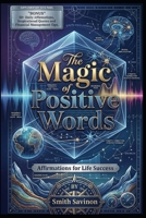 The Magic Of Positive Words: Affirmations For Life Success B0H7LP9HJ5 Book Cover