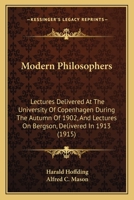 Modern Philosophers: Lectures Delivered At The University Of Copenhagen During The Autumn Of 1902, And Lectures On Bergson, Delivered In 1913... 1164031449 Book Cover