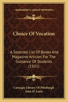 Choice Of Vocation: A Selected List Of Books And Magazine Articles For The Guidance Of Students 0548830045 Book Cover