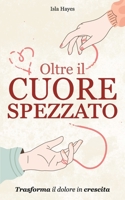 Oltre il Cuore Spezzato | Trasforma il Dolore in Crescita: Un Percorso per Ricostruire la tua Identità dopo una Rottura, Arricchito da Dediche e ... Profondo e Ispirante (Italian Edition) B0F2J3YSG1 Book Cover