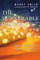 The Vulnerable Pastor: How Human Limitations Empower Our Ministry 0830841237 Book Cover