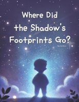 Where Did the Shadow's Footprints Go?: An Enchanting Adventure Through Nature with a Shadow B0DPW1CFZV Book Cover