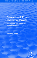 Revival: Servants of Post Industrial Power (1979): Sociogie Du Travail in Modern France 1138045039 Book Cover