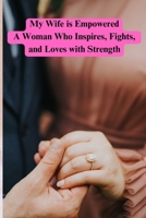 My Wife is Empowered A Woman Who Inspires, Fights, and Loves with Strength B0FHF53P39 Book Cover