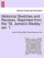 Historical Sketches and Reviews. Reprinted from the "St. James's Medley." ser. 1. 1241430101 Book Cover