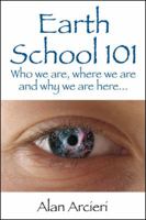 Earth School 101: Who we are, where we are and why we are here... 1432718657 Book Cover