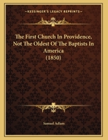 The First Church In Providence, Not The Oldest Of The Baptists In America 1165743795 Book Cover