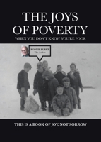 The Joys of Poverty When You Don't Know You're Poor: This is a Book of Joy, Not Sorrow 1998482855 Book Cover