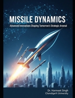 Missile Dynamics: Advanced Innovations Shaping Tomorrow’s Strategic Arsenal B0FJ1Y4Q8C Book Cover