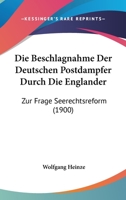 Die Beschlagnahme Der Deutschen Postdampfer Durch Die Englander: Zur Frage Seerechtsreform (1900) 1148045104 Book Cover