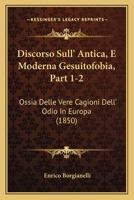Discorso Sull' Antica, E Moderna Gesuitofobia, Part 1-2: Ossia Delle Vere Cagioni Dell' Odio In Europa (1850) 1161140913 Book Cover