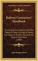 Railway Contractors' Handbook: Containing One Hundred And Two Tables Of Level Cuttings Or Banks For Single Or Double Track And For Second Track Work 1437061125 Book Cover