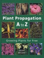 Plant Propagation A to Z: Growing Plants for Free 1554071704 Book Cover