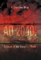 Ad 2040: Clear and Present Danger: Triumph of the Religious Right 1456877771 Book Cover