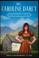Mrs. Caroline Darcy: A variation loosely based on Pride & Prejudice B0B6XX3BQB Book Cover