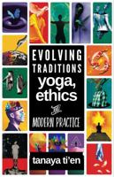 Evolving Traditions: Yoga, Ethics & Modern Practice (Living Yoga: Therapy, Transformation & Modern Practice) 1764117441 Book Cover