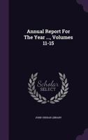 Annual Report for the Year ..., Volumes 11-15 1347979379 Book Cover