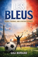 Les Bleus: France, Football, and a Nation in Debate (Football Nations: Stories of Glory and Strife) B0GWL9NBX7 Book Cover