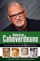 American Caboverdeano: The Life and Times of a Cape Verdean Activist 1463709463 Book Cover