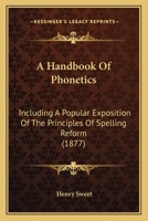 A Handbook Of Phonetics, Including A Popular Exposition Of The Principles Of Spelling Reform 101664566X Book Cover