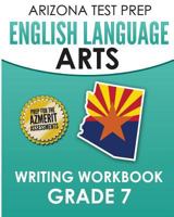 Arizona Test Prep English Language Arts Writing Workbook Grade 7: Preparation for the Writing Sections of the Azmerit Assessments 1517582407 Book Cover