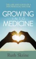 Growing into Medicine: The Life and Loves of a Psychosexual Doctor 1909716774 Book Cover
